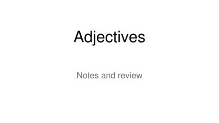 Adjectives Notes and review.