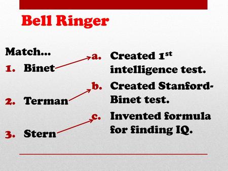 Bell Ringer Match… Created 1st intelligence test. Binet