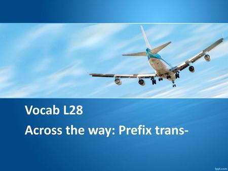 Vocab L28 Across the way: Prefix trans-.