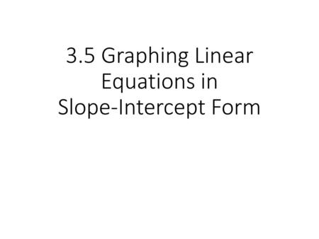 3.5 Graphing Linear Equations in Slope-Intercept Form