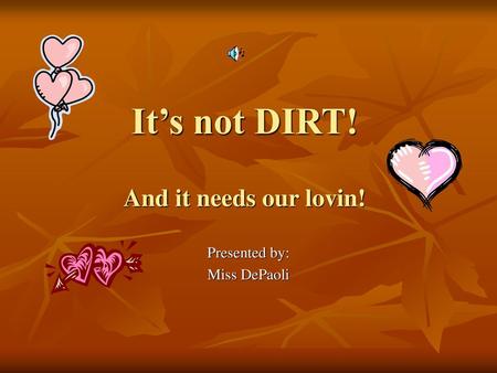 It’s not DIRT! And it needs our lovin!