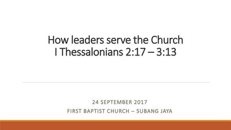 How leaders serve the Church I Thessalonians 2:17 – 3:13