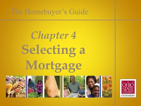 The Homebuyer’s Guide Chapter 4 Selecting a Mortgage.
