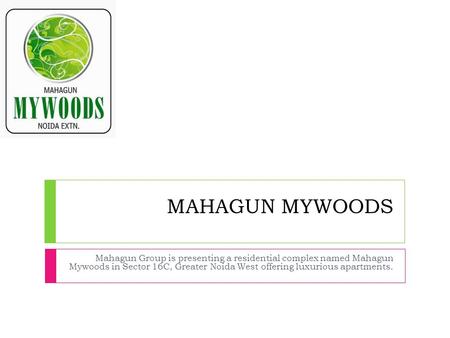 MAHAGUN MYWOODS Mahagun Group is presenting a residential complex named Mahagun Mywoods in Sector 16C, Greater Noida West offering luxurious apartments.
