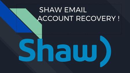 SHAW  ACCOUNT RECOVERY !. WHAT IS SHAW  ? 1. Shaw  is one of the best  service provider. 2. Shaw  is a cloud based service. it.