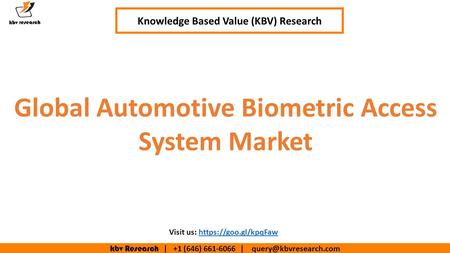 Kbv Research | +1 (646) | Knowledge Based Value (KBV) Research Global Automotive Biometric Access System Market Visit us: