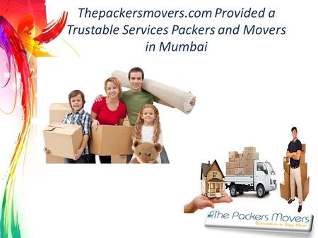 Thepackersmovers.com Provided a Trustable Services Packers and Movers in Mumbai.