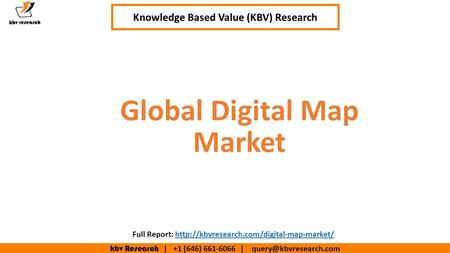 Kbv Research | +1 (646) | Executive Summary (1/2) Global Digital Map Market Knowledge Based Value (KBV) Research Full Report: