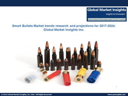 © 2016 Global Market Insights, Inc. USA. All Rights Reserved  Smart Bullets Market trends research and projections for : Global.