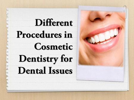 Different Procedures in Cosmetic Dentistry for Dental Issues