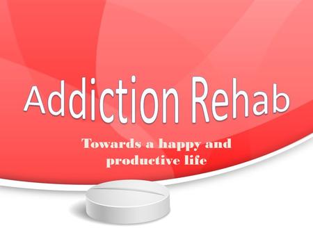 Addiction Rehab - Towards a happy and productive life