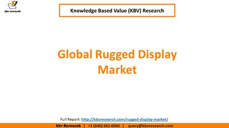 Kbv Research | +1 (646) | Executive Summary (1/2) Global Rugged Display Market Knowledge Based Value (KBV) Research Full.