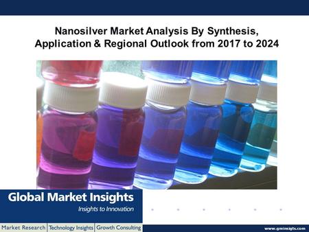 © 2016 Global Market Insights. All Rights Reserved  Nanosilver Market Analysis By Synthesis, Application & Regional Outlook from 2017.