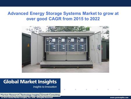 © 2016 Global Market Insights, Inc. USA. All Rights Reserved  Advanced Energy Storage Systems Market to grow at over good CAGR from 2015.