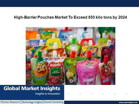 © 2016 Global Market Insights. All Rights Reserved  High-Barrier Pouches Market To Exceed 650 kilo tons by 2024.