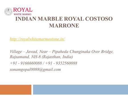 INDIAN MARBLE ROYAL COSTOSO MARRONE  Village – Jawad, Near – Pipaheda Chunginaka Over Bridge, Rajsamand, NH-8 (Rajasthan,