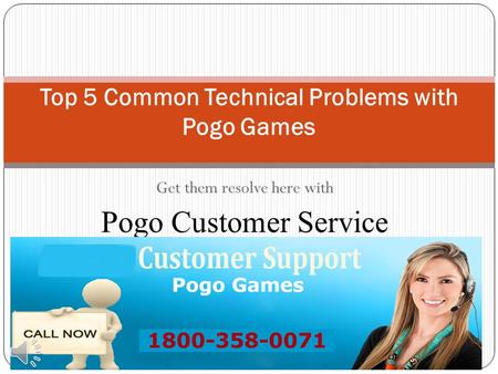 Get them resolve here with Pogo Customer Service Top 5 Common Technical Problems with Pogo Games.