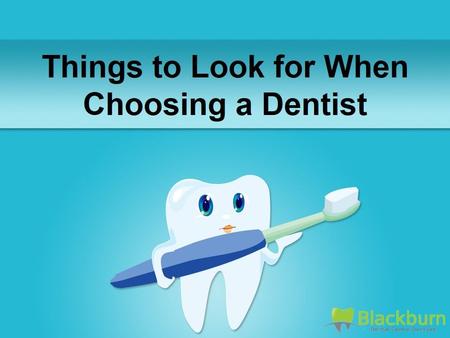 Things to Look for When Choosing a Dentist