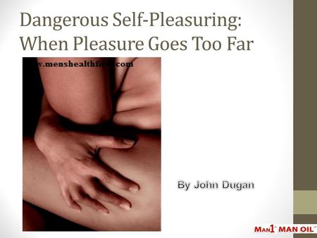 Dangerous Self-Pleasuring: When Pleasure Goes Too Far