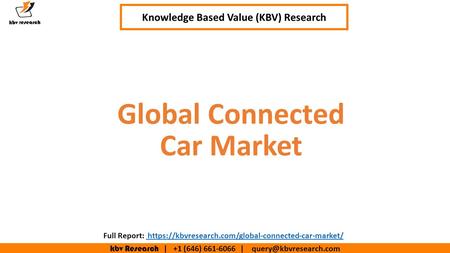 Kbv Research | +1 (646) | Executive Summary (1/2) Global Connected Car Market Knowledge Based Value (KBV) Research Full.
