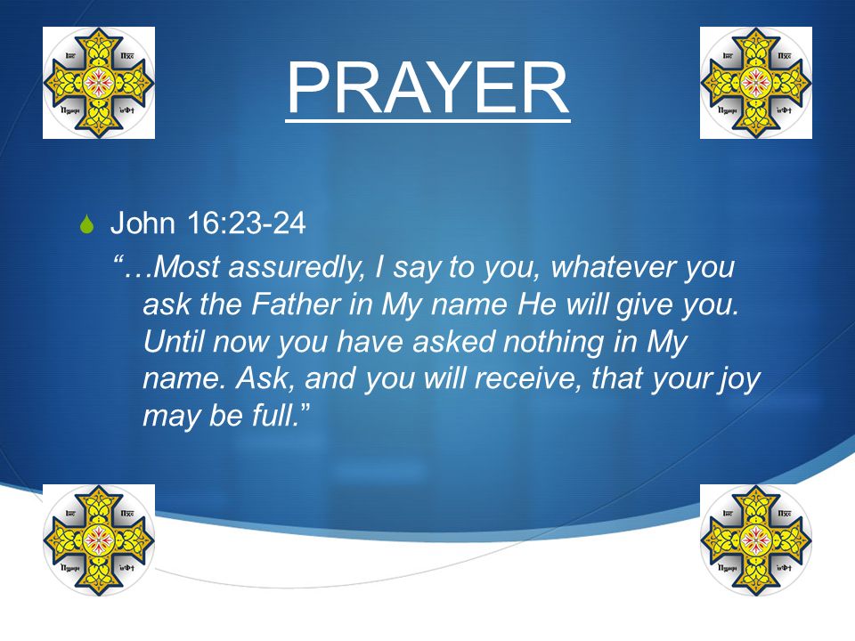 Prayer John 16 23 24 Most Assuredly I Say To You Whatever You Ask The Father In My Name He Will Give You Until Now You Have Asked Nothing In My Ppt Download
