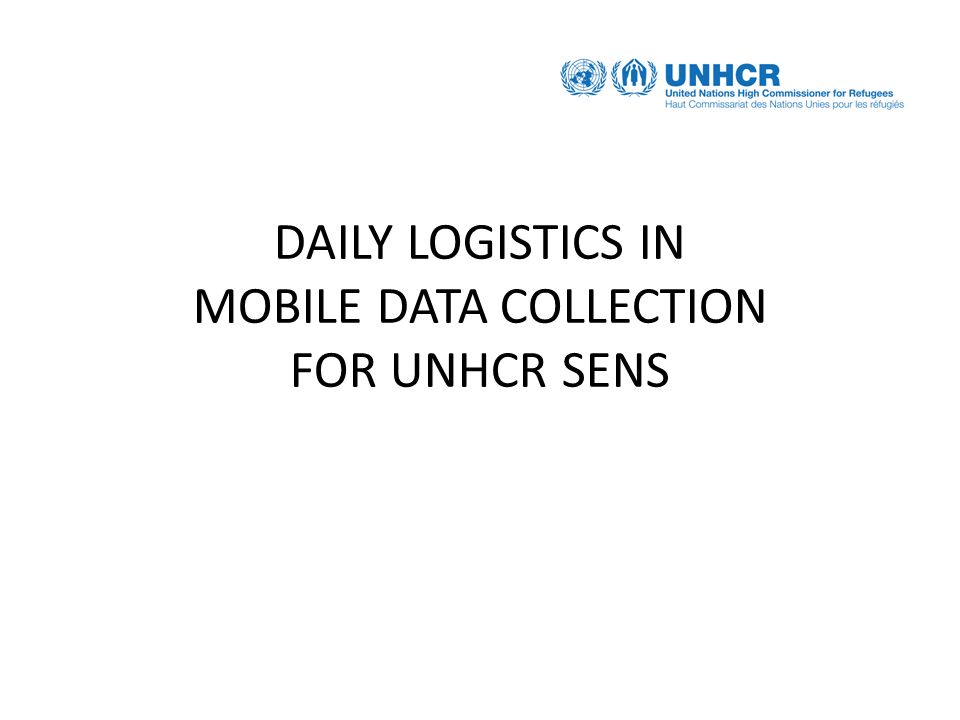 Daily Logistics In Mobile Data Collection For Unhcr Sens Ppt Download