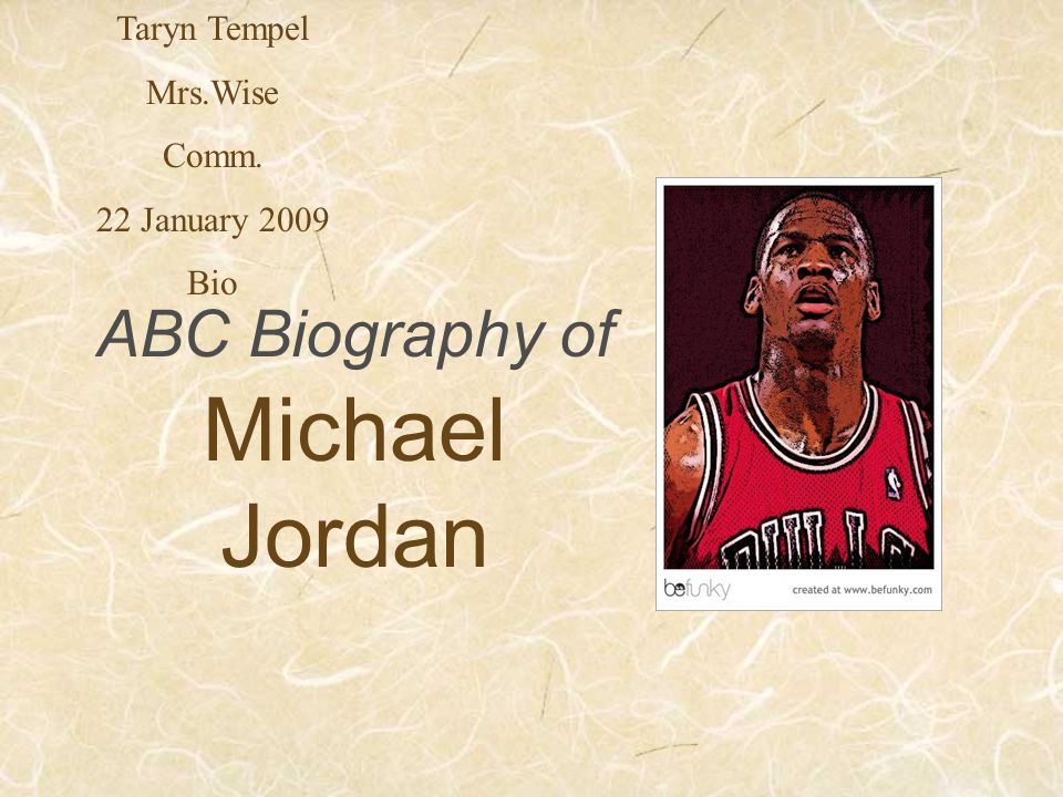 ABC Biography of Michael Jordan Taryn Tempel Mrs.Wise Comm. 22 January 2009  Bio. - ppt download