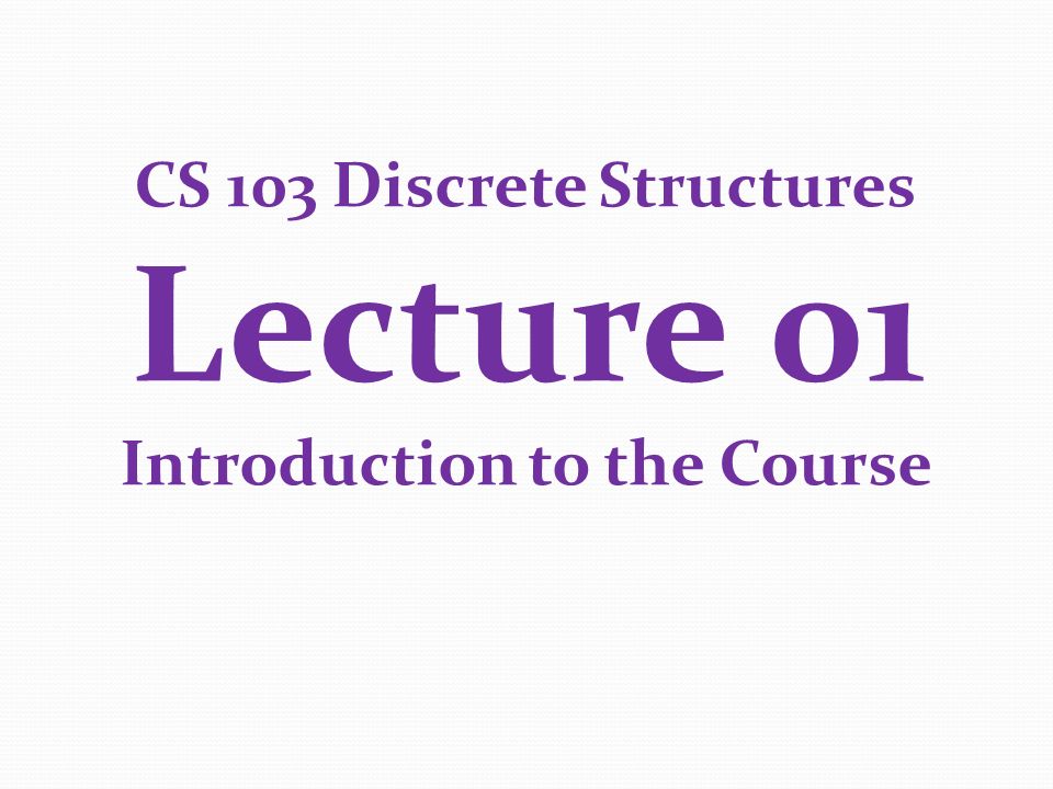 Cs 103 Discrete Structures Lecture 01 Introduction To The Course Ppt Video Online Download