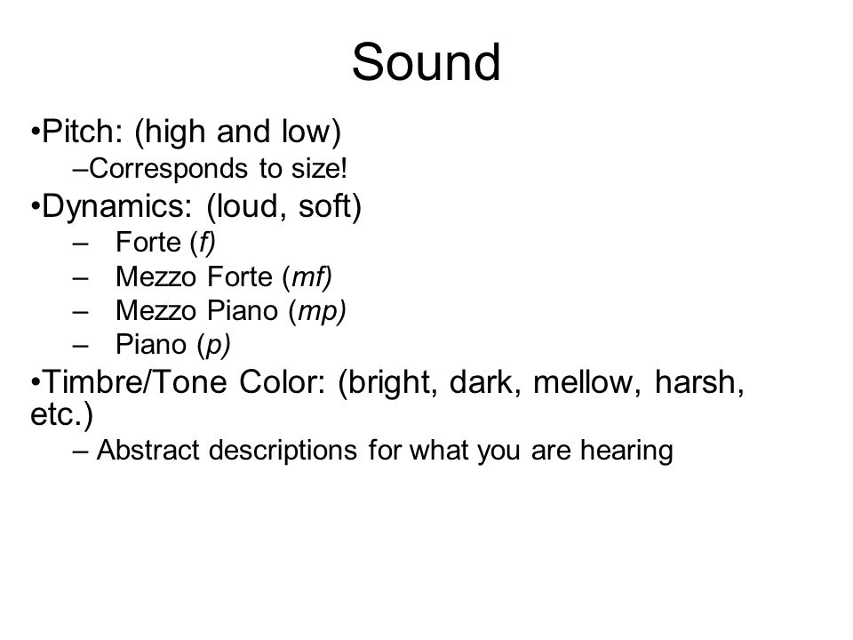 Sound Pitch: (high and low) –Corresponds to size! Dynamics: (loud, soft)  –Forte (f) –Mezzo Forte (mf) –Mezzo Piano (mp) –Piano (p) Timbre/Tone  Color: (bright, - ppt download