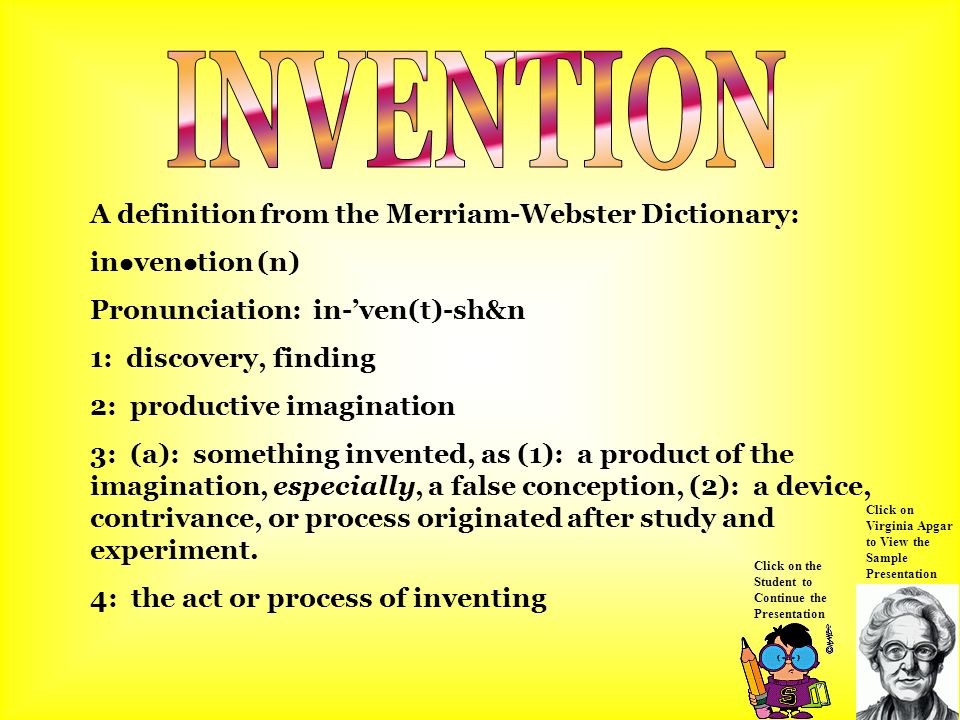A definition from the Merriam-Webster Dictionary: in ven tion (n)  Pronunciation: in-'ven(t)-sh&n 1: discovery, finding 2: productive  imagination 3: (a): - ppt download