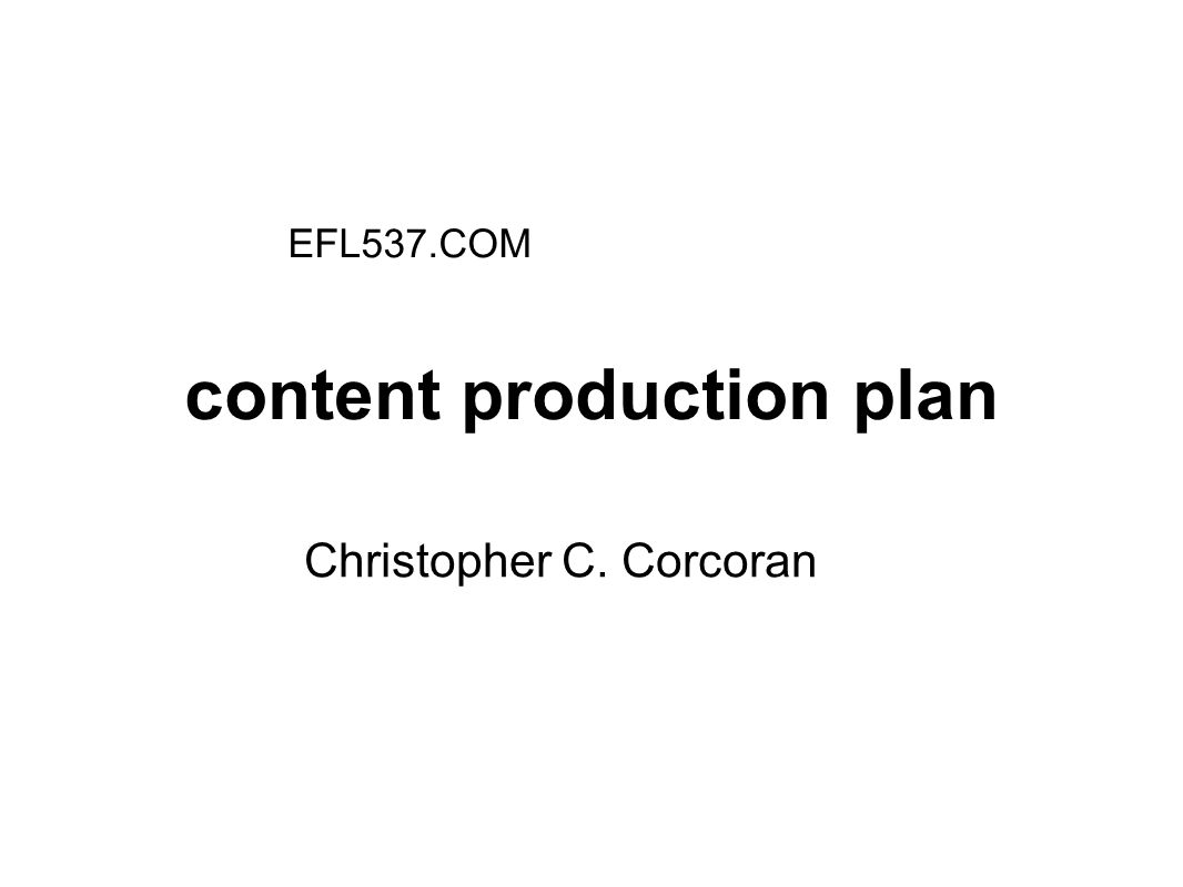 Content production plan Christopher C. Corcoran EFL537.COM. - ppt download