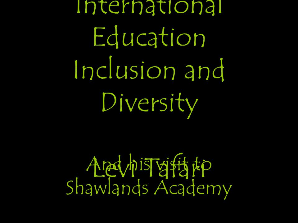 International Education Inclusion and Diversity Levi Tafari And his visit  to Shawlands Academy. - ppt download