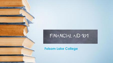 Financial Aid 101 Folsom Lake College.