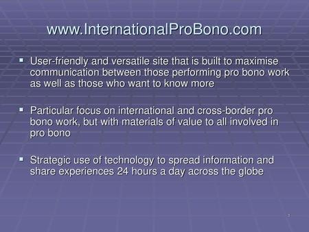 Www.InternationalProBono.com User-friendly and versatile site that is built to maximise communication between those performing pro bono work as well as.