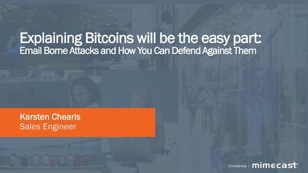 Explaining Bitcoins will be the easy part: Email Borne Attacks and How You Can Defend Against Them Karsten Chearis Sales Engineer.