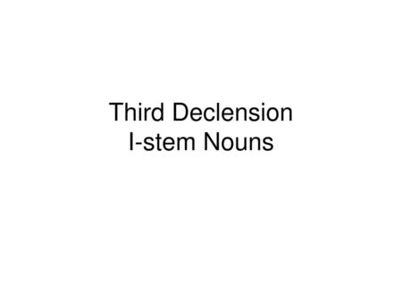Third Declension I-stem Nouns
