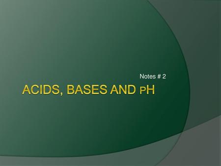 Notes # 2 acids, bases and ph.