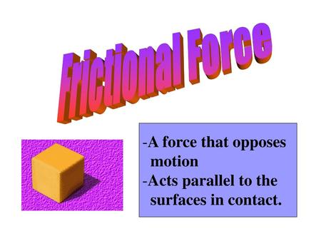 Frictional Force A force that opposes motion Acts parallel to the