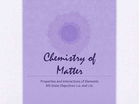 Chemistry of Matter Properties and Interactions of Elements