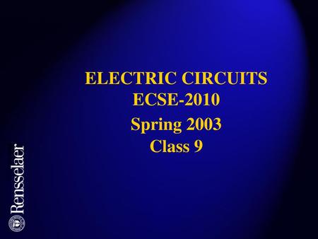ELECTRIC CIRCUITS ECSE-2010 Spring 2003 Class 9