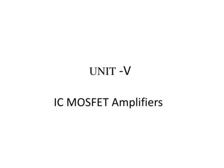 UNIT -V IC MOSFET Amplifiers.