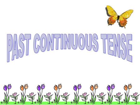 PAST CONTINUOUS TENSE.