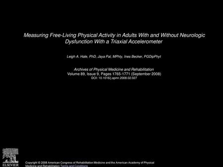 Measuring Free-Living Physical Activity in Adults With and Without Neurologic Dysfunction With a Triaxial Accelerometer  Leigh A. Hale, PhD, Jaya Pal,