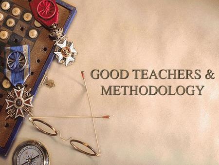 GOOD TEACHERS & METHODOLOGY