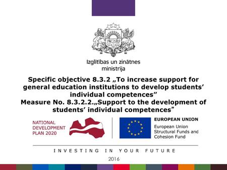 Specific objective 8.3.2 „To increase support for general education institutions to develop students’ individual competences” Measure No. 8.3.2.2.„Support.