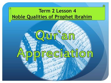Term 2 Lesson 4 Noble Qualities of Prophet Ibrahim   Qur`an Appreciation.