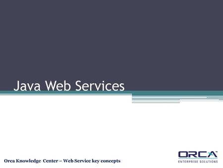 Java Web Services Orca Knowledge Center – Web Service key concepts.