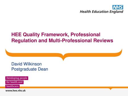 HEE Quality Framework, Professional Regulation and Multi-Professional Reviews David Wilkinson Postgraduate Dean.