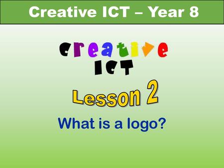Creative ICT – Year 8 Lesson 2 What is a logo?.