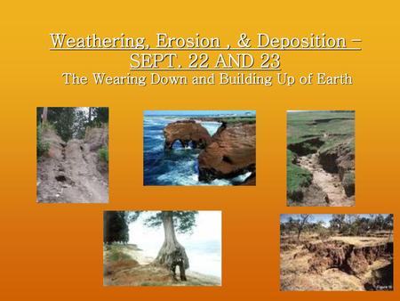 Weathering, Erosion , & Deposition –SEPT